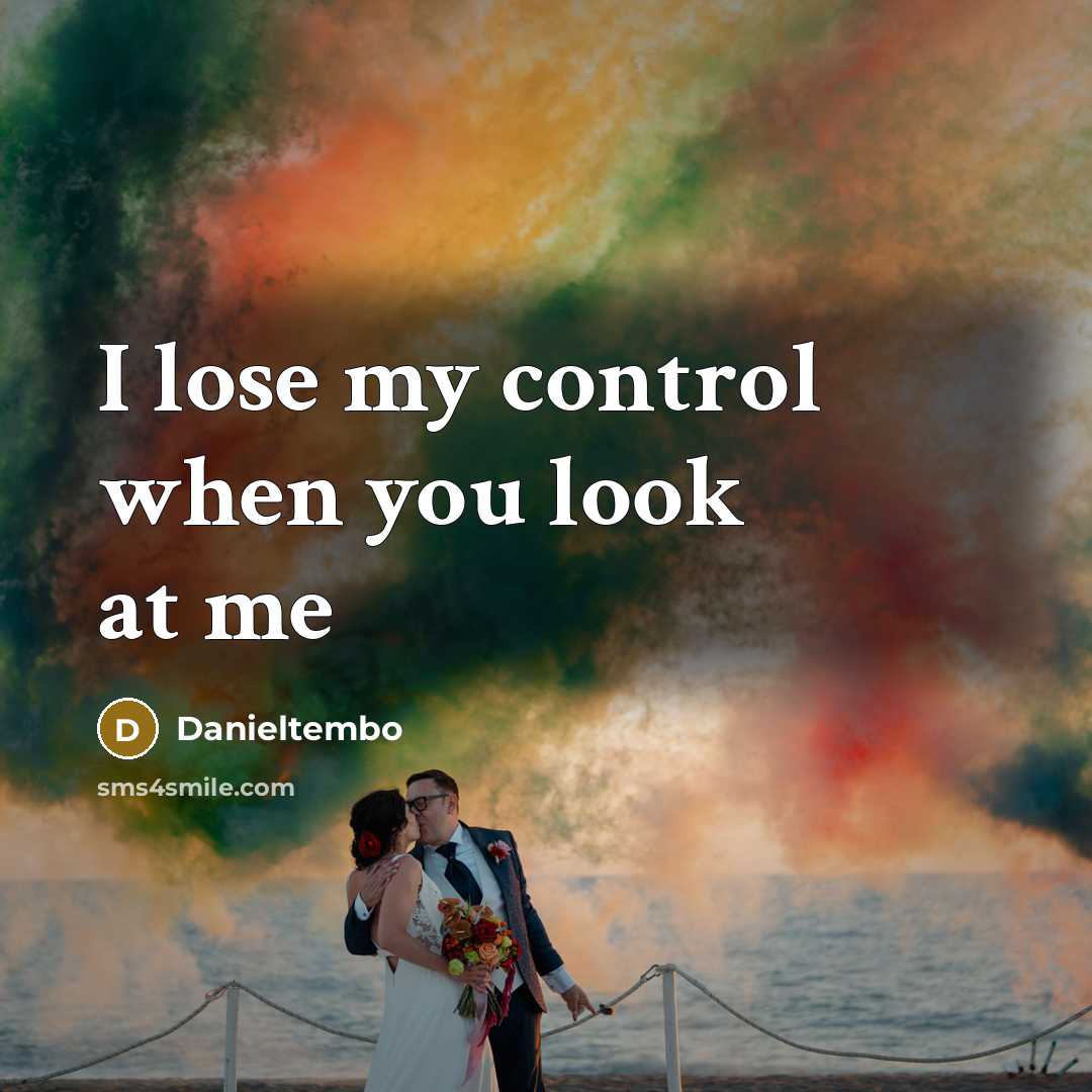 “I lose my control when you look at me…” quote by Danieltembo