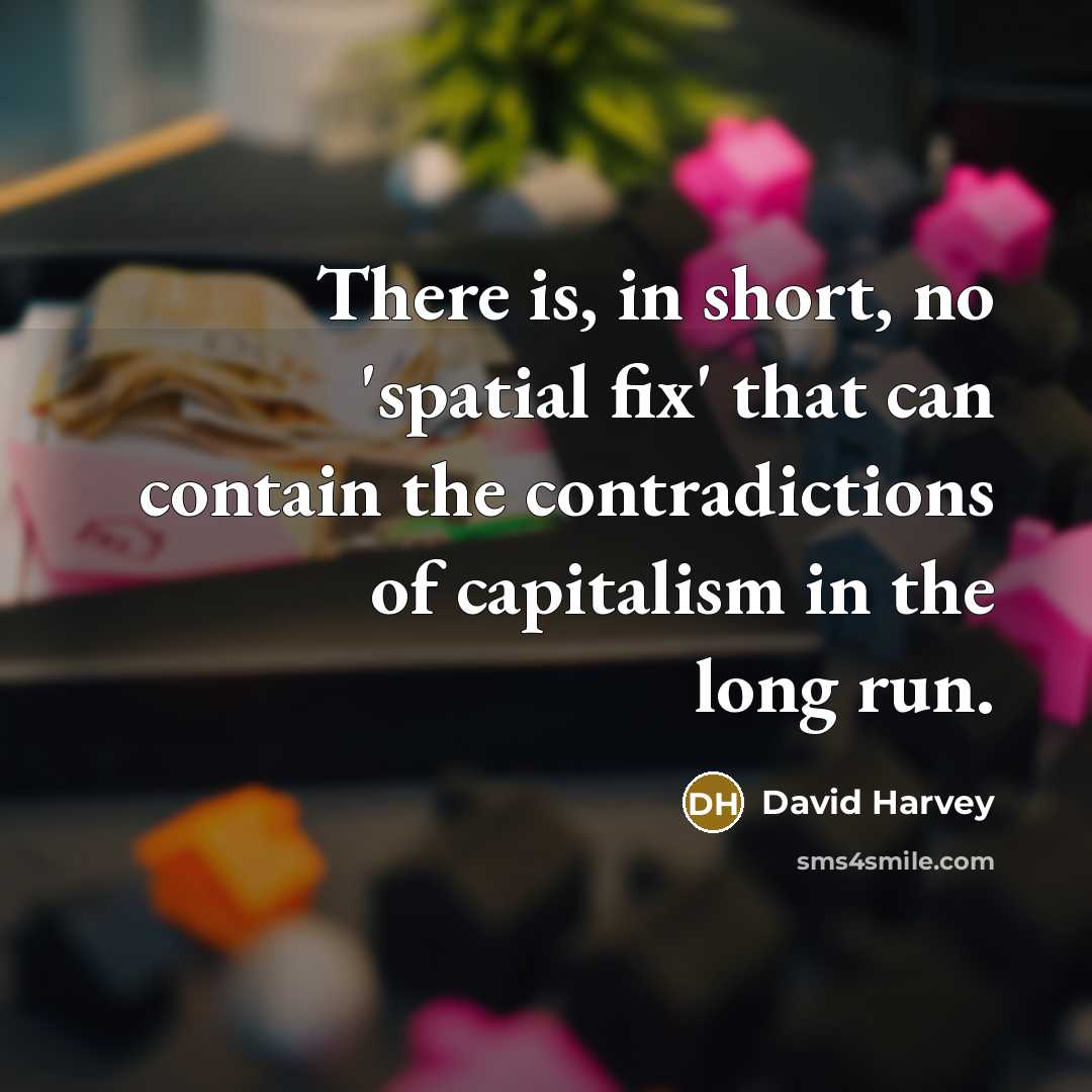 “There is, in short, no 'spatial fix' that can contain…” quote by David Harvey