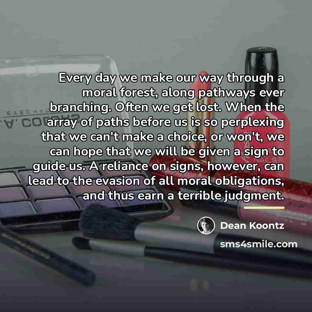 “Every day we make our way through a moral forest,…” quote by Dean Koontz