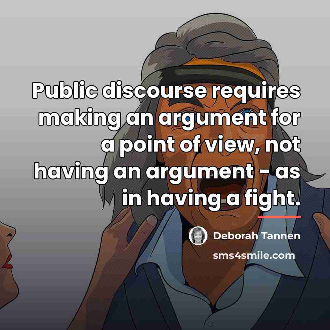 “Public discourse requires making an argument for a point of…” quote by Deborah Tannen