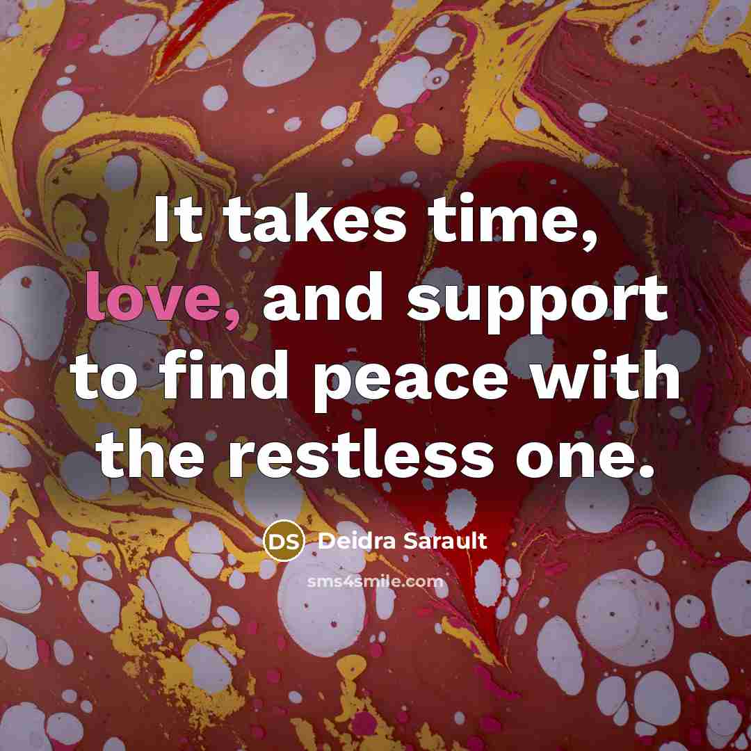 “It takes time, love, and support to find peace with the restless one.” quote by Deidra Sarault
