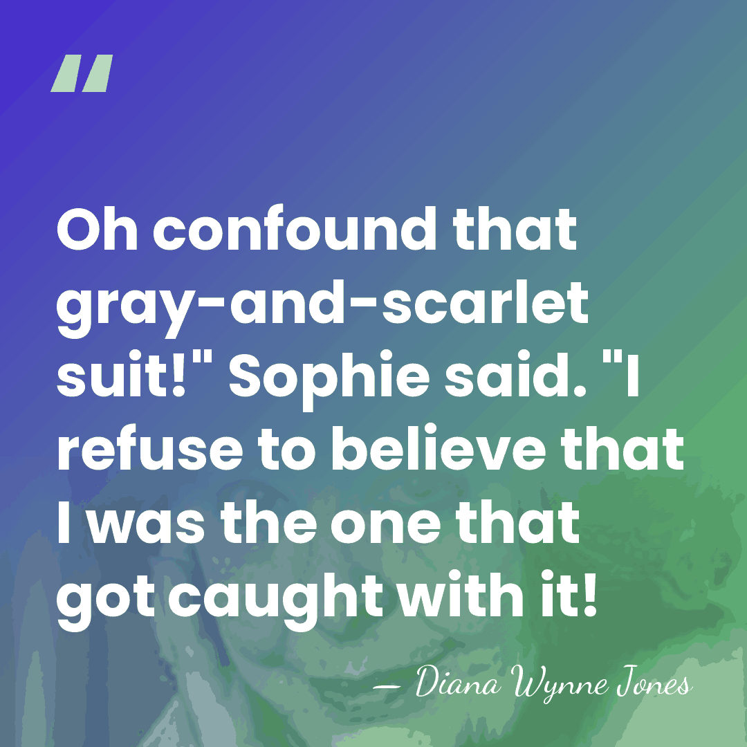Oh confound that gray-and-scarlet suit!" Sophie said. "I refuse to believe that&hellip; - Diana Wynne Jones