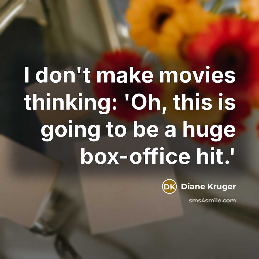 “I don't make movies thinking: 'Oh, this is going to be a huge box-office hit.'” quote by Diane Kruger