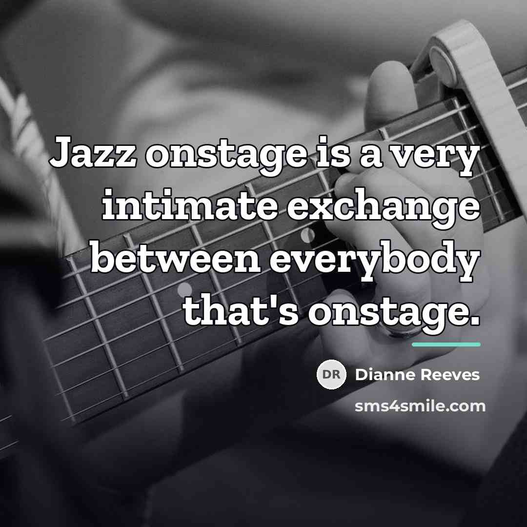 “Jazz onstage is a very intimate exchange between everybody that's…” quote by Dianne Reeves