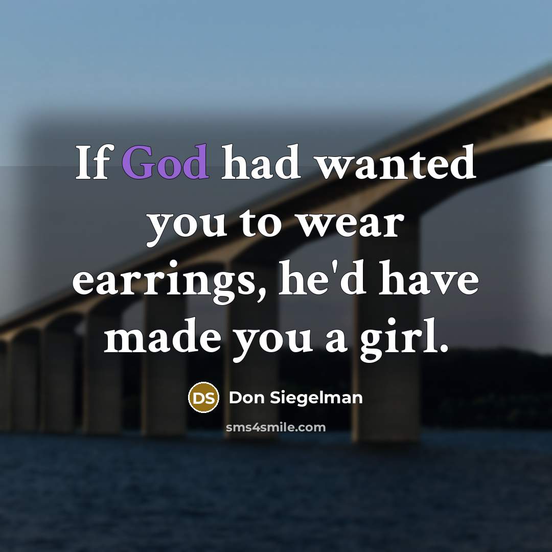 “If God had wanted you to wear earrings, he'd have…” quote by Don Siegelman