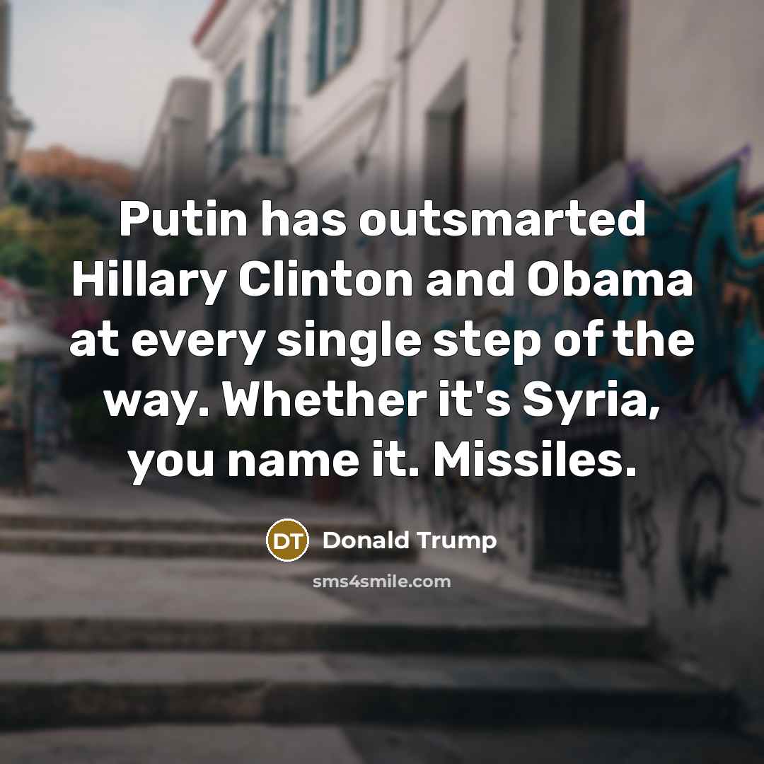 “Putin has outsmarted Hillary Clinton and Obama at every single…” quote by Donald Trump