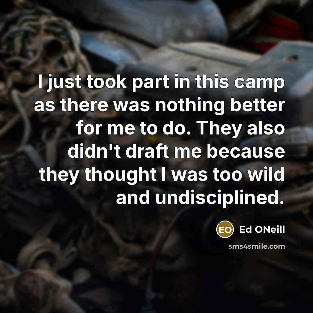 “I just took part in this camp as there was…” quote by Ed ONeill