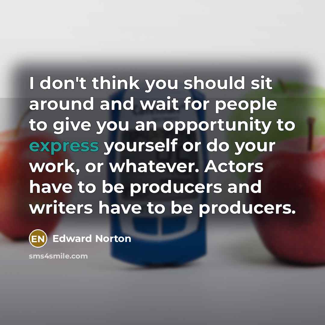 “I don't think you should sit around and wait for…” quote by Edward Norton