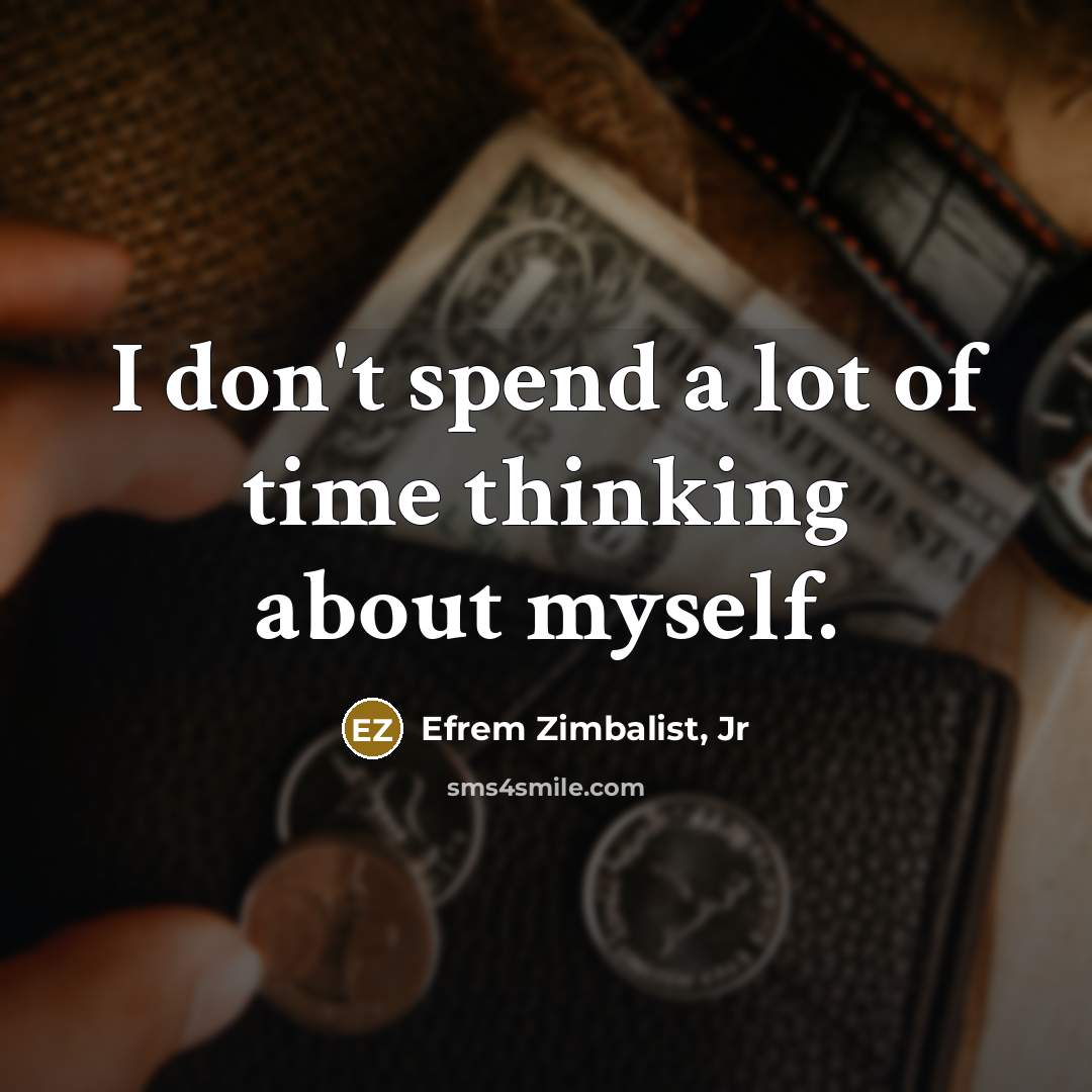 “I don't spend a lot of time thinking about myself.…” quote by Efrem Zimbalist, Jr