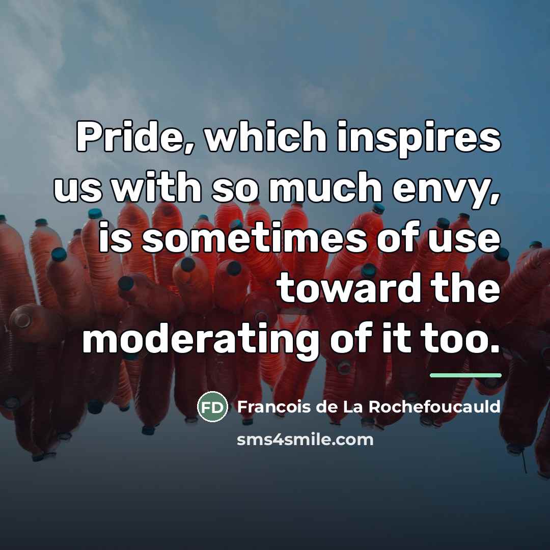 “Pride, which inspires us with so much envy, is sometimes…” quote by Francois de La Rochefoucauld