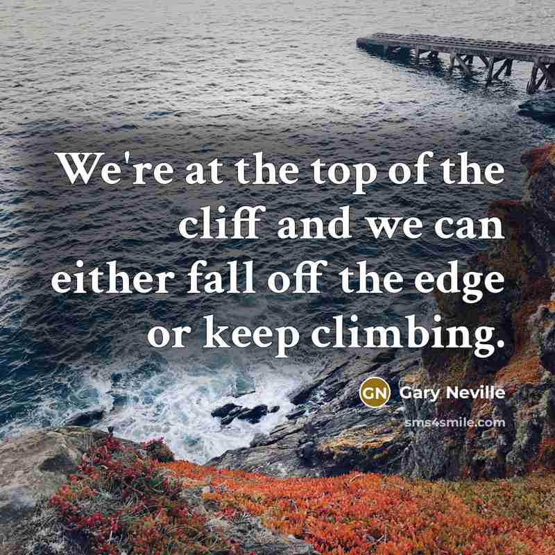 “We're at the top of the cliff and we can…” quote by Gary Neville