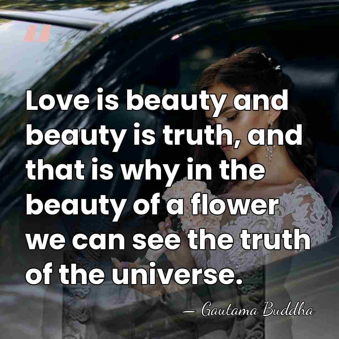 Love is beauty and beauty is truth, and that is why in&hellip; - Gautama Buddha
