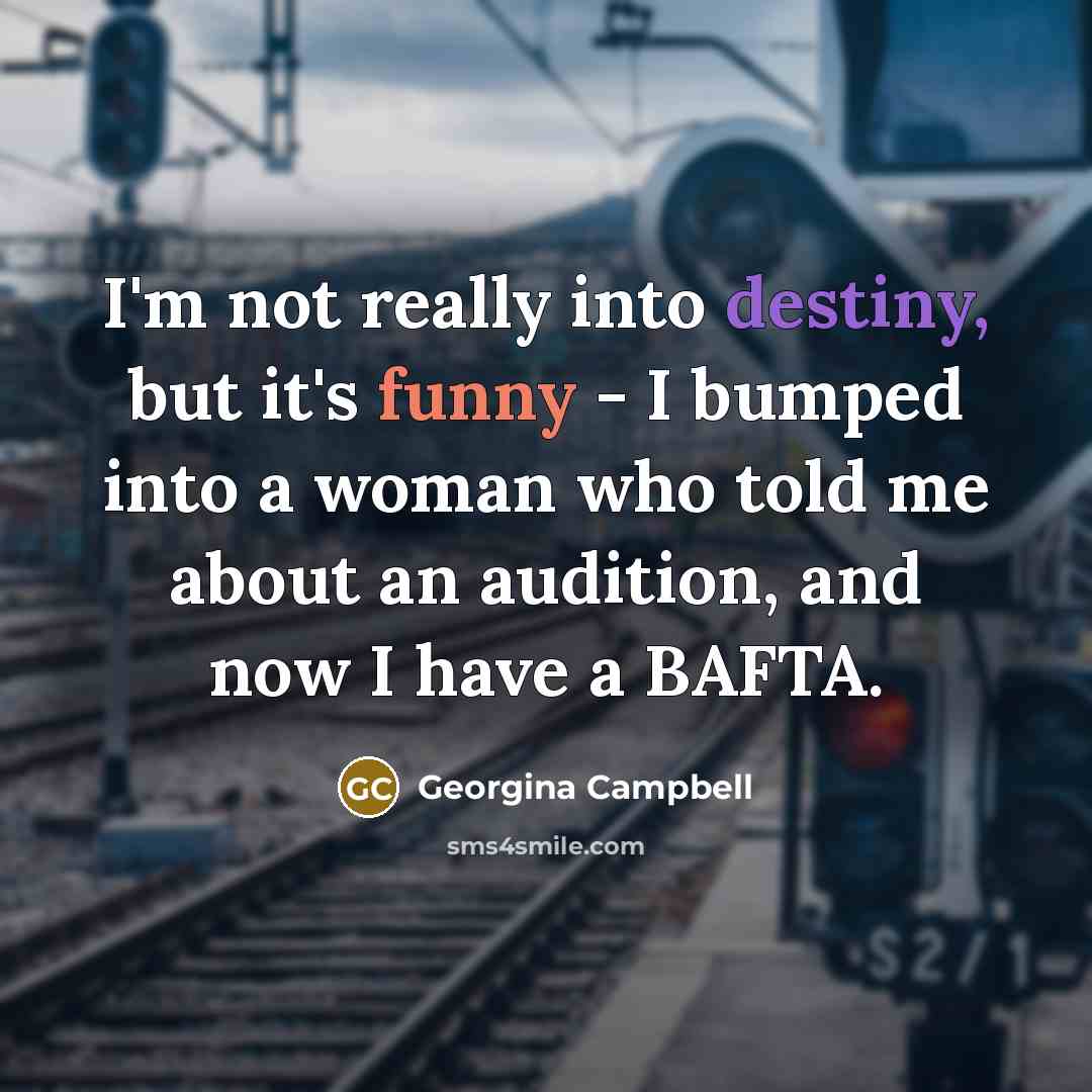 “I'm not really into destiny, but it's funny - I…” quote by Georgina Campbell