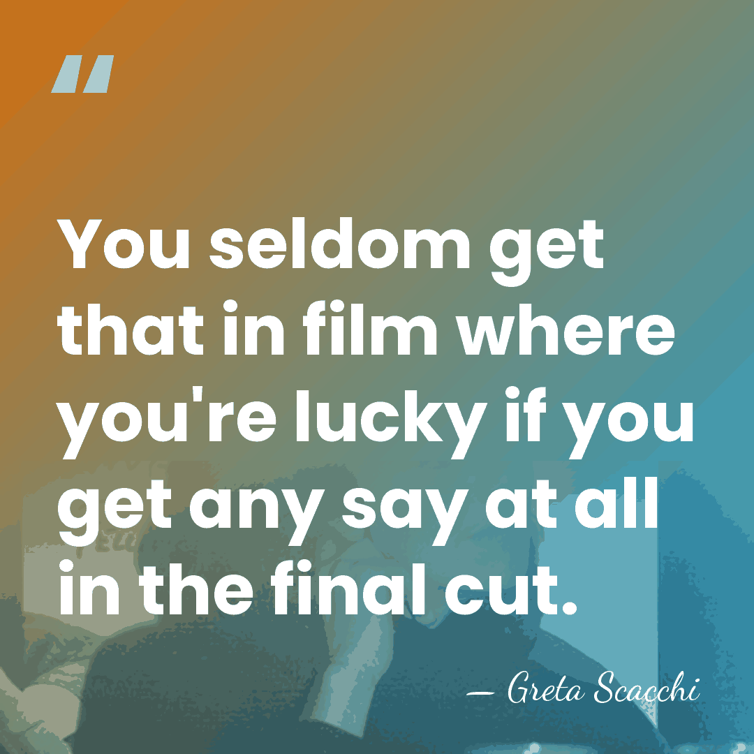 You seldom get that in film where you're lucky if you get&hellip; - Greta Scacchi