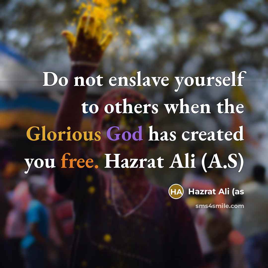 “Do not enslave yourself to others when the Glorious God has created you free. Hazrat Ali (A.S)” quote by Hazrat Ali (AS