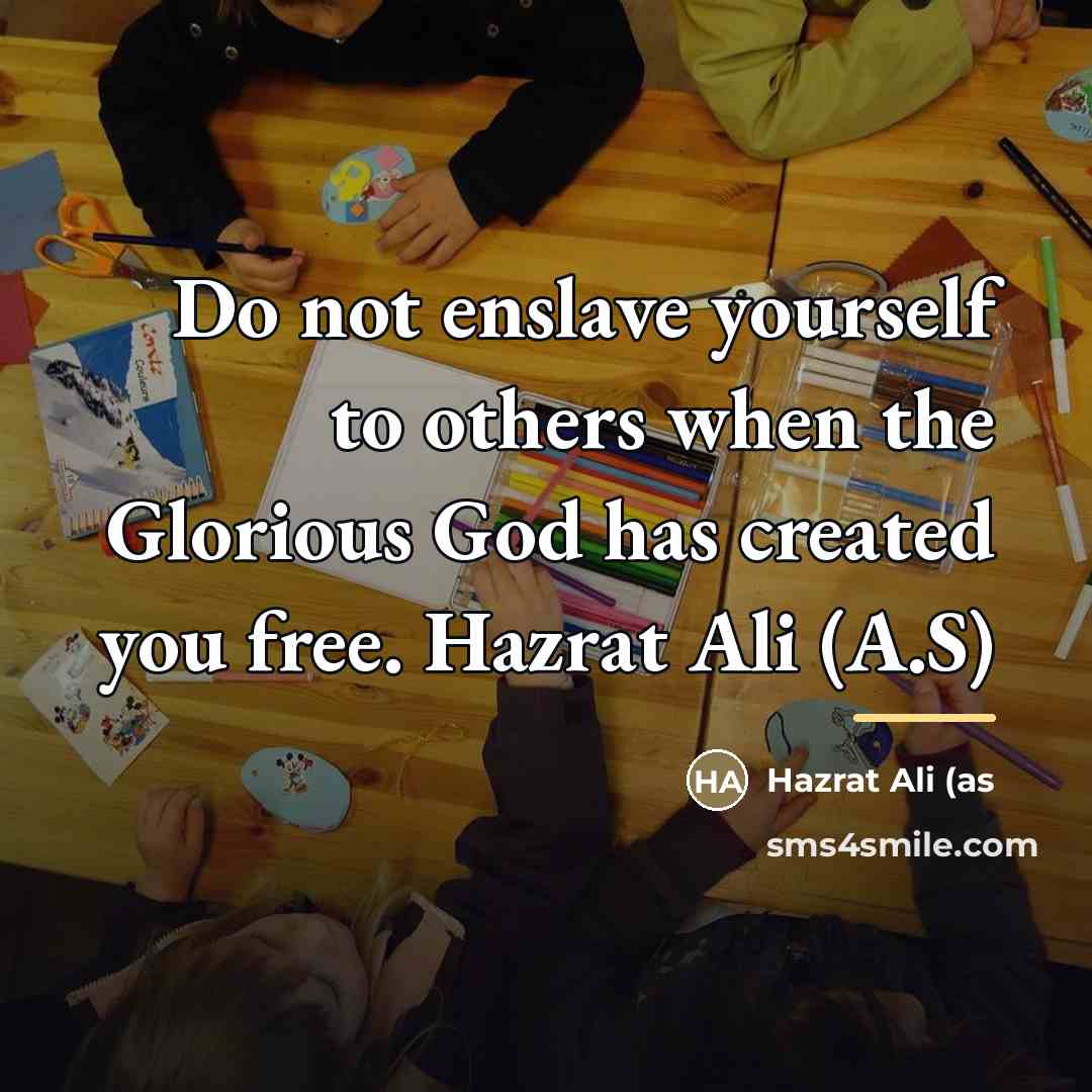 “Do not enslave yourself to others when the Glorious God…” quote by Hazrat Ali (AS
