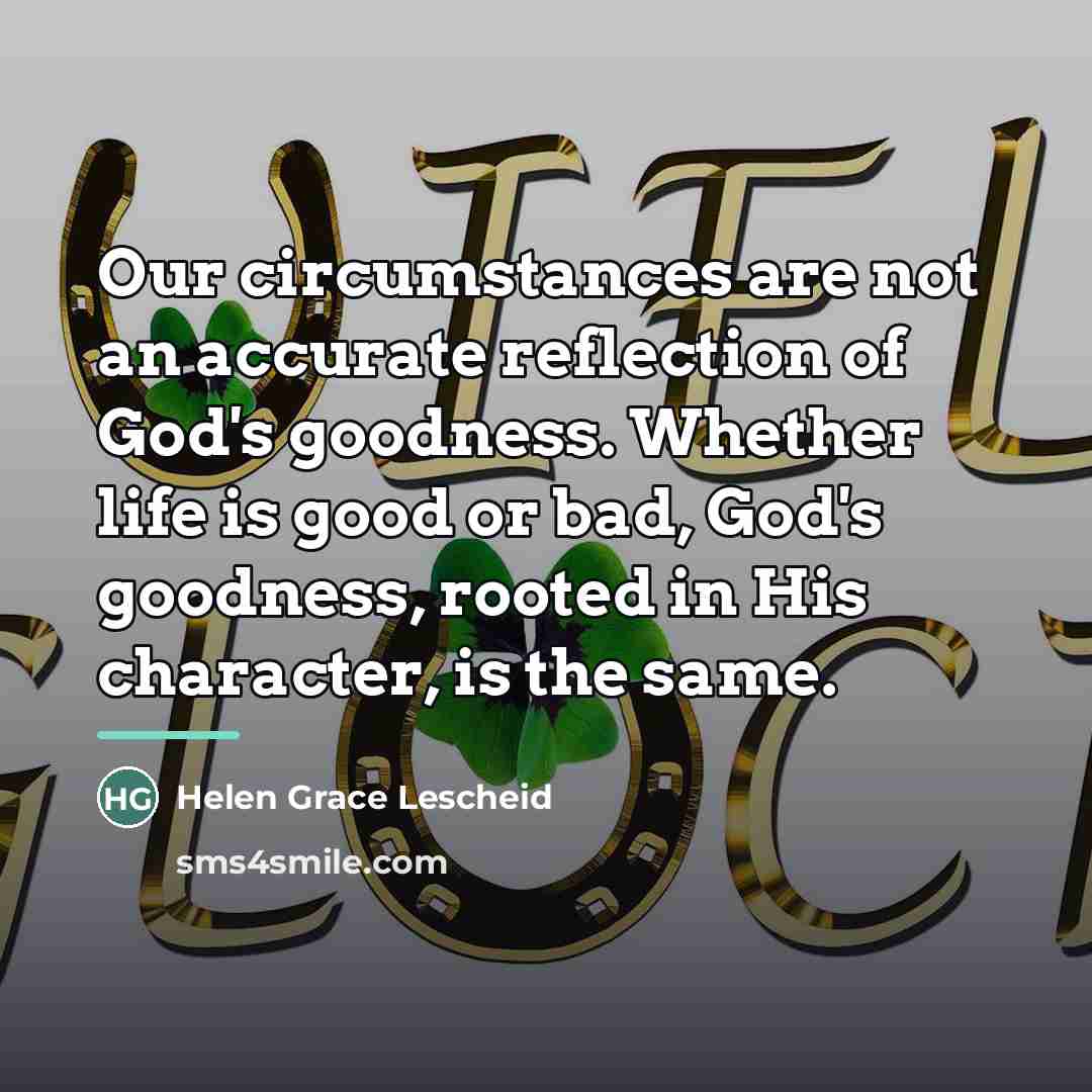 “Our circumstances are not an accurate reflection of God's goodness.…” quote by Helen Grace Lescheid