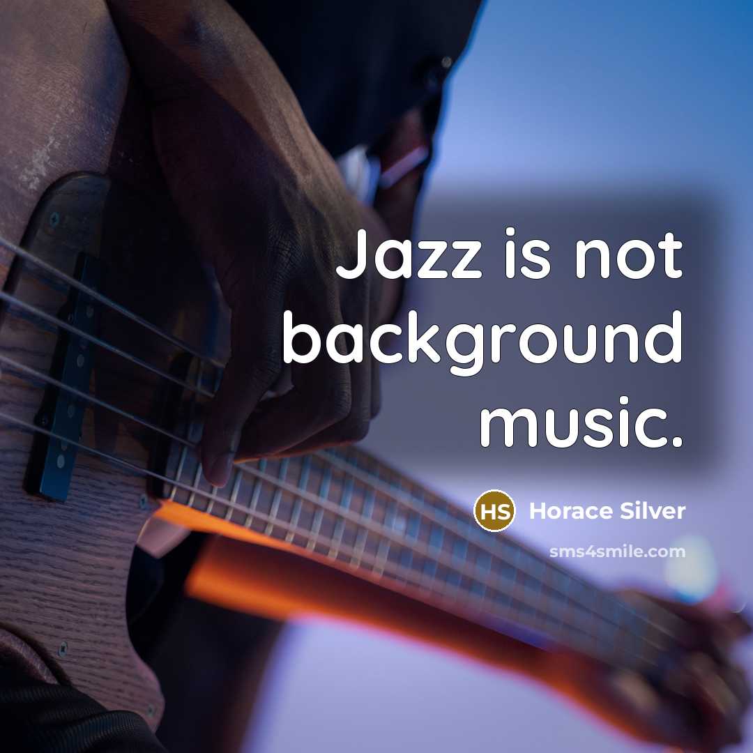 “Jazz is not background music.…” quote by Horace Silver