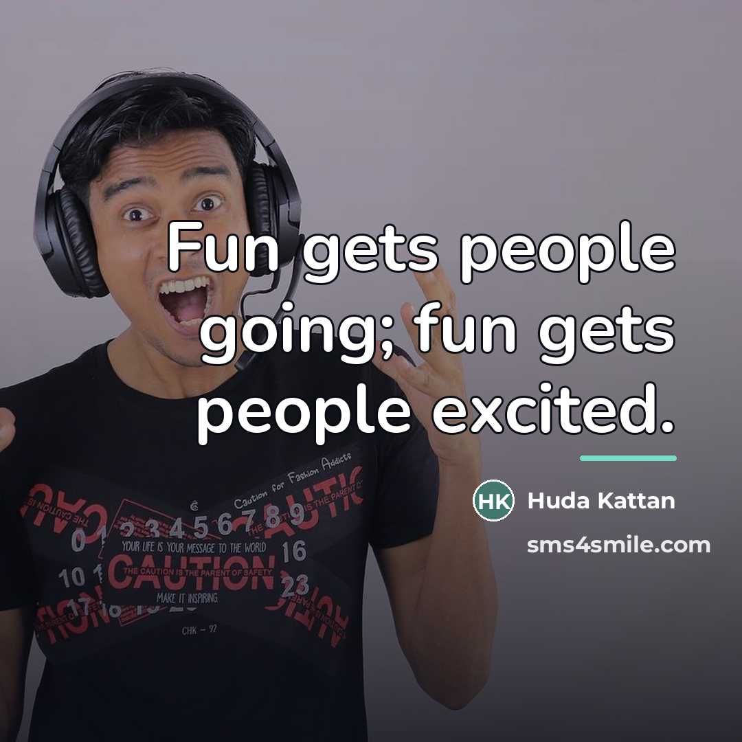 “Fun gets people going; fun gets people excited.…” quote by Huda Kattan