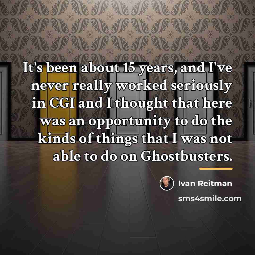 “It's been about 15 years, and I've never really worked…” quote by Ivan Reitman