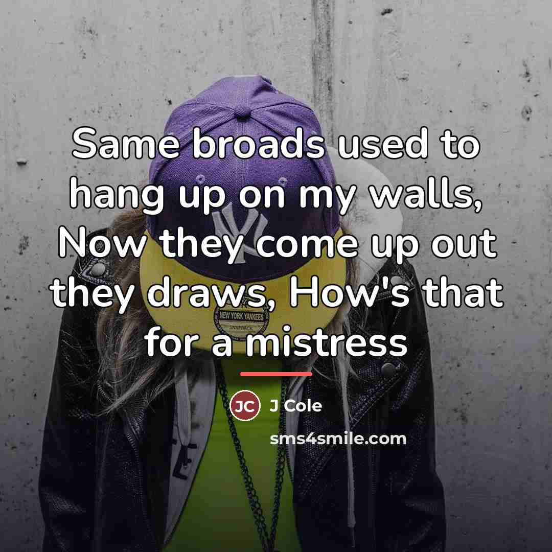 “Same broads used to hang up on my walls, Now…” quote by J Cole