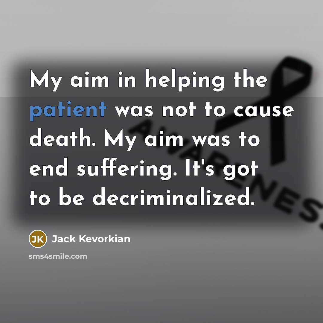 “My aim in helping the patient was not to cause…” quote by Jack Kevorkian