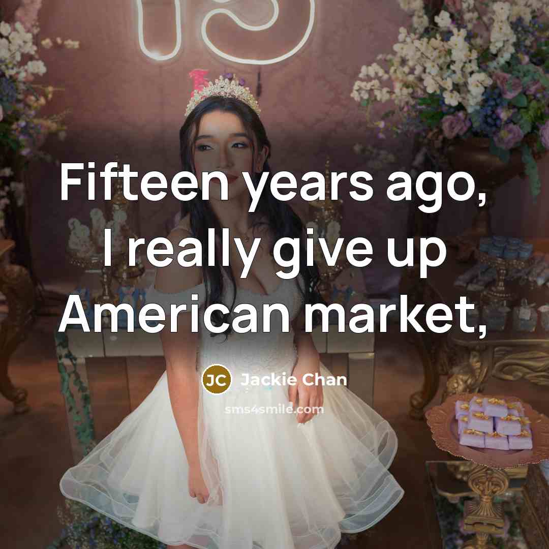 “Fifteen years ago, I really give up American market,” quote by Jackie Chan