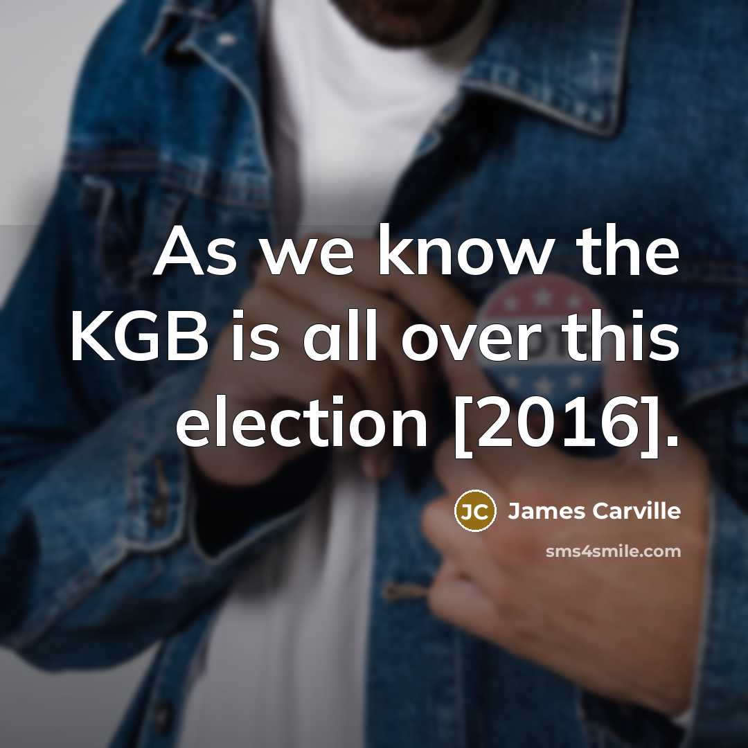 “As we know the KGB is all over this election…” quote by James Carville