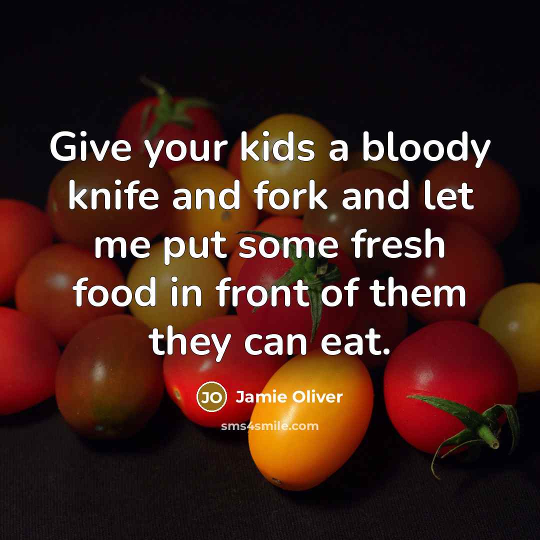 “Give your kids a bloody knife and fork and let…” quote by Jamie Oliver