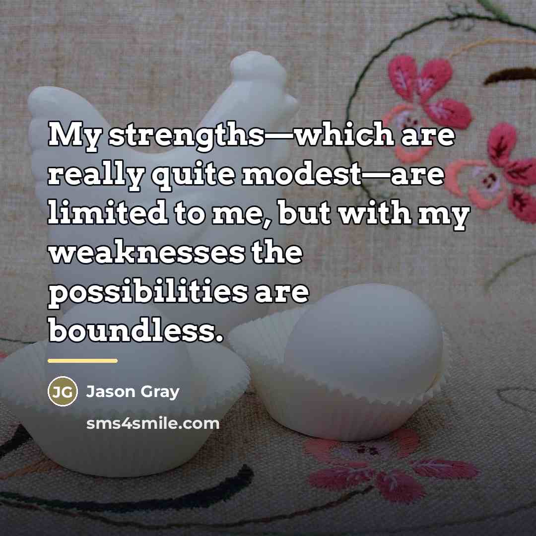 “My strengths—which are really quite modest—are limited to me, but…” quote by Jason Gray