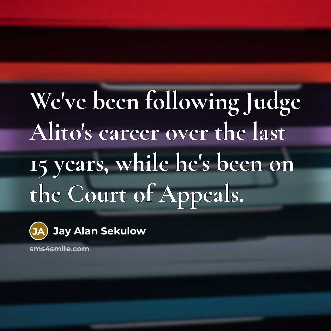 “We've been following Judge Alito's career over the last 15…” quote by Jay Alan Sekulow