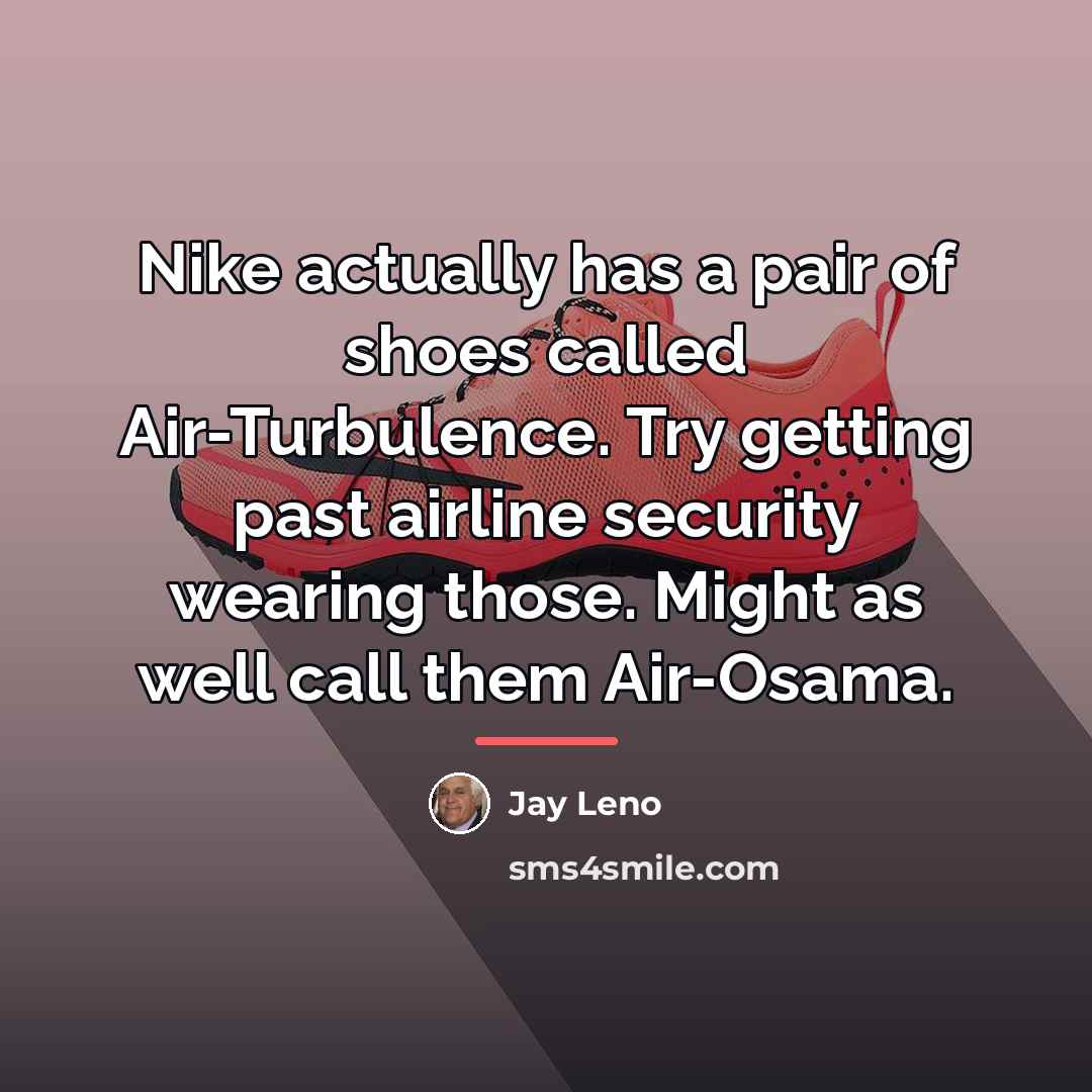 “Nike actually has a pair of shoes called Air-Turbulence. Try…” quote by Jay Leno