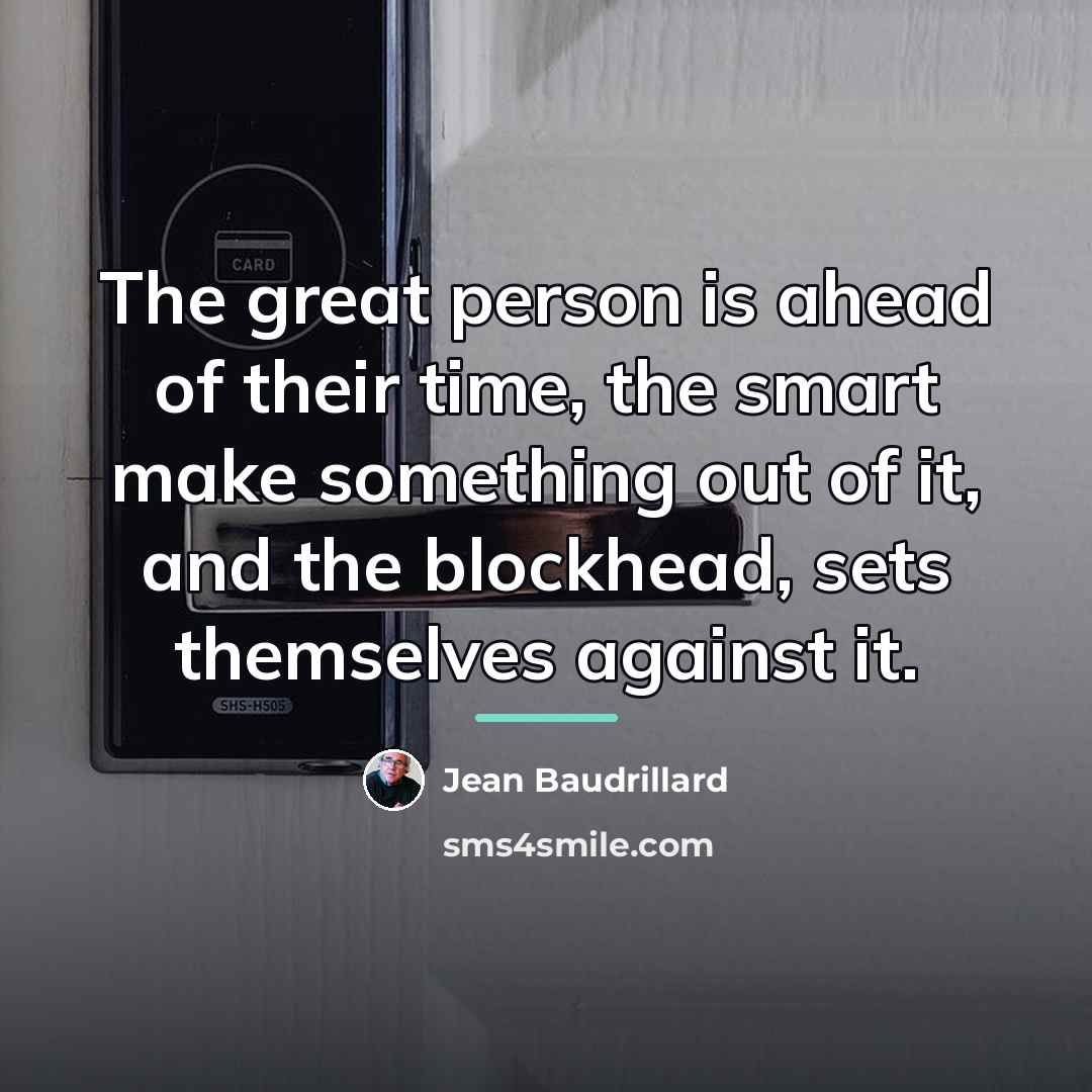 “The great person is ahead of their time, the smart…” quote by Jean Baudrillard