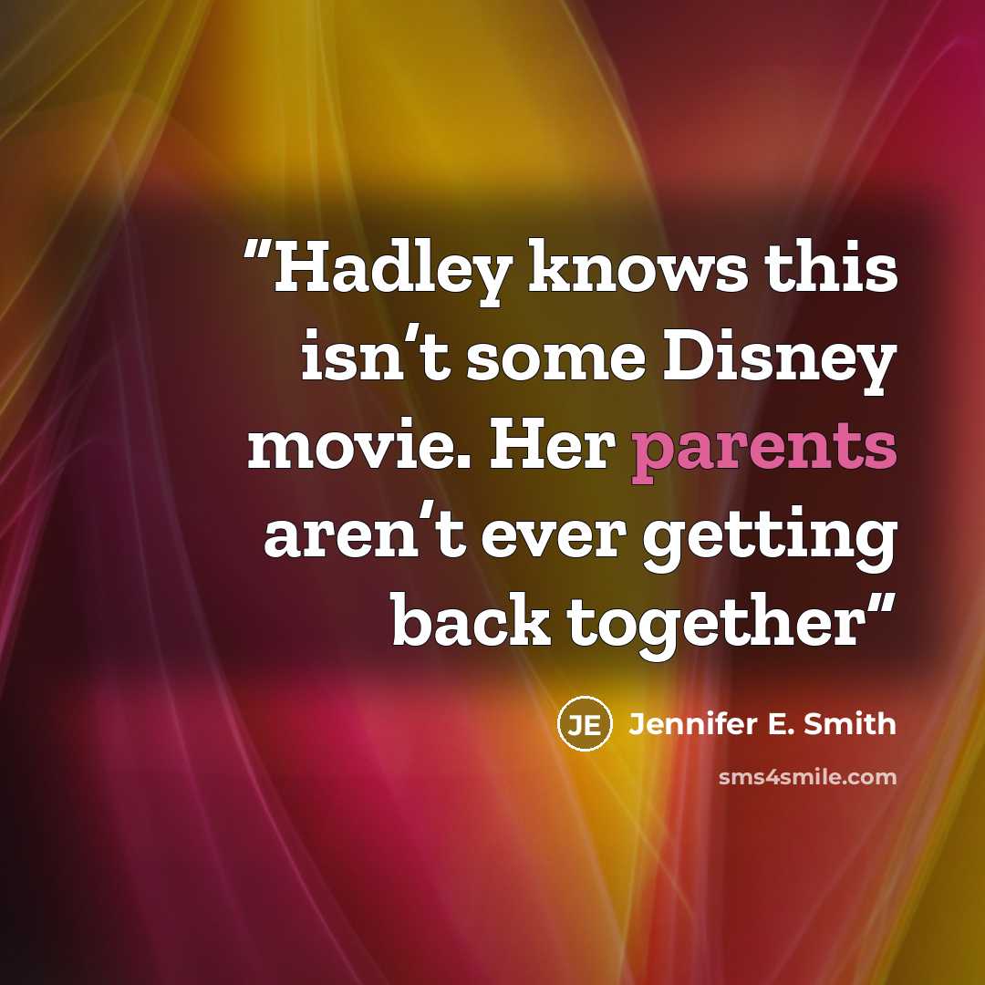 “Hadley knows this isn’t some Disney movie. Her parents aren’t ever getting back together” quote by Jennifer E. Smith