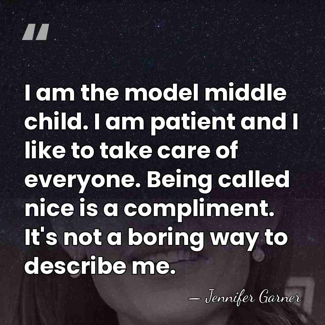 I am the model middle child. I am patient and I like&hellip; - Jennifer Garner