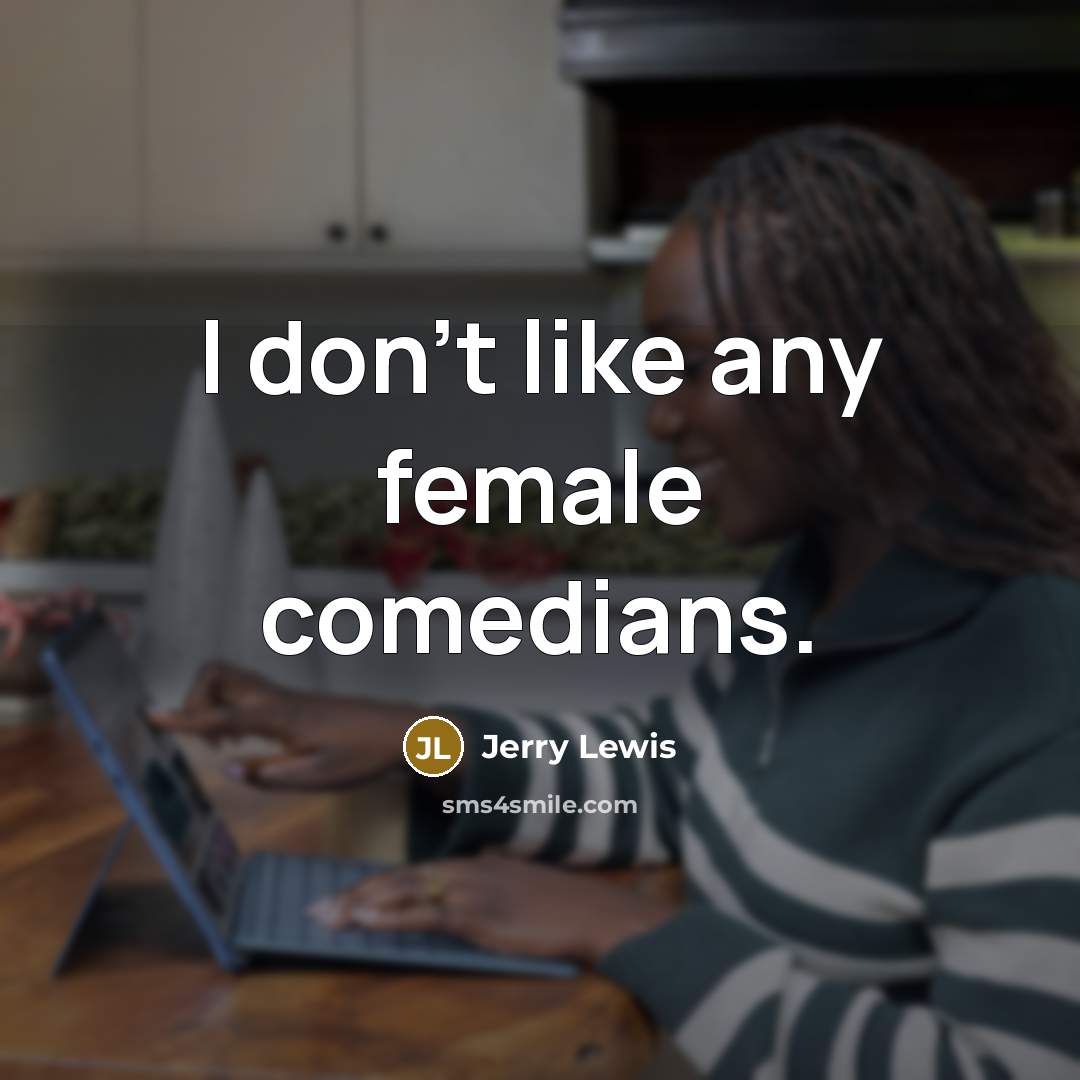 “I don't like any female comedians.…” quote by Jerry Lewis