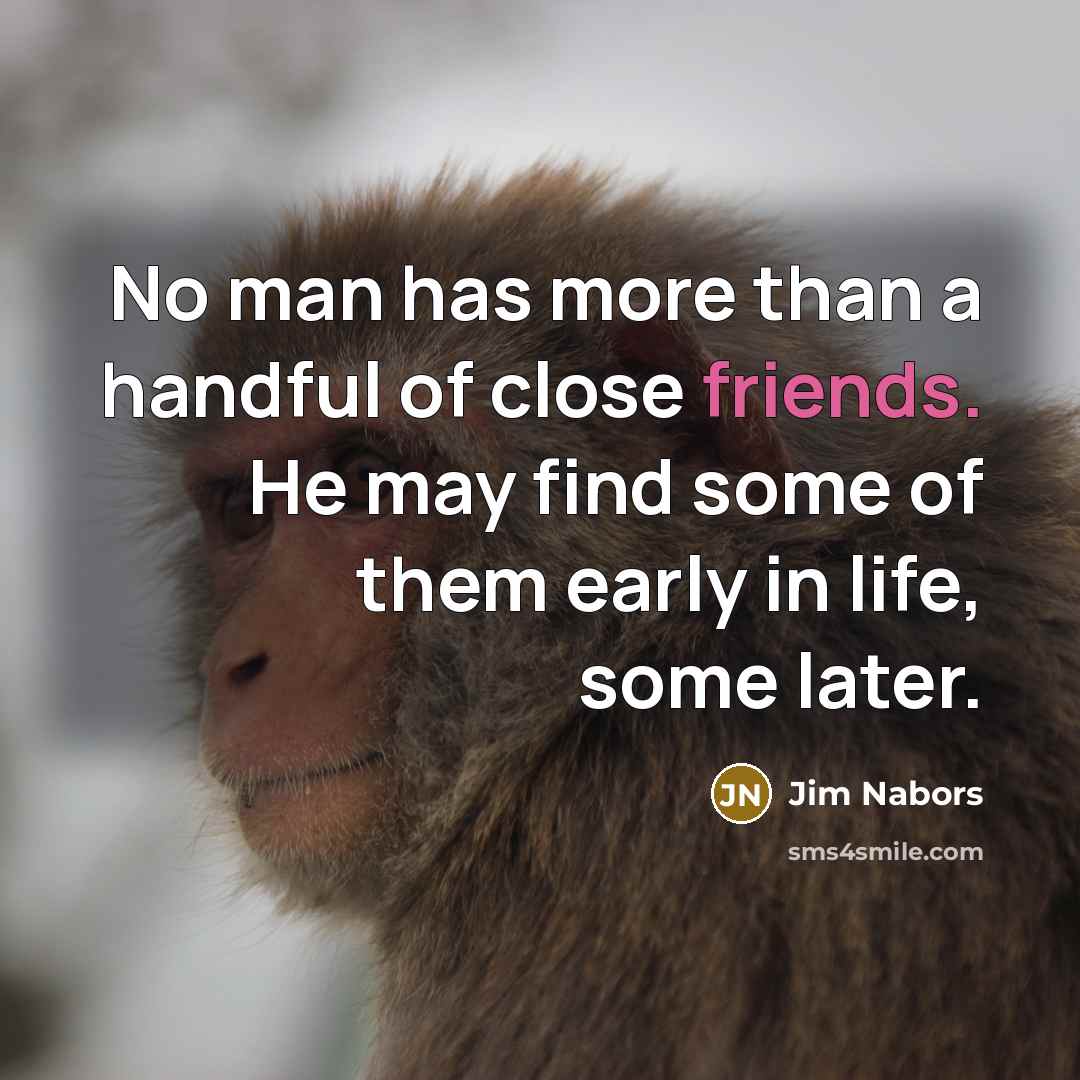 “No man has more than a handful of close friends.…” quote by Jim Nabors