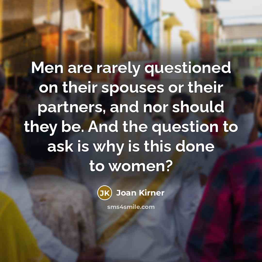 “Men are rarely questioned on their spouses or their partners,…” quote by Joan Kirner
