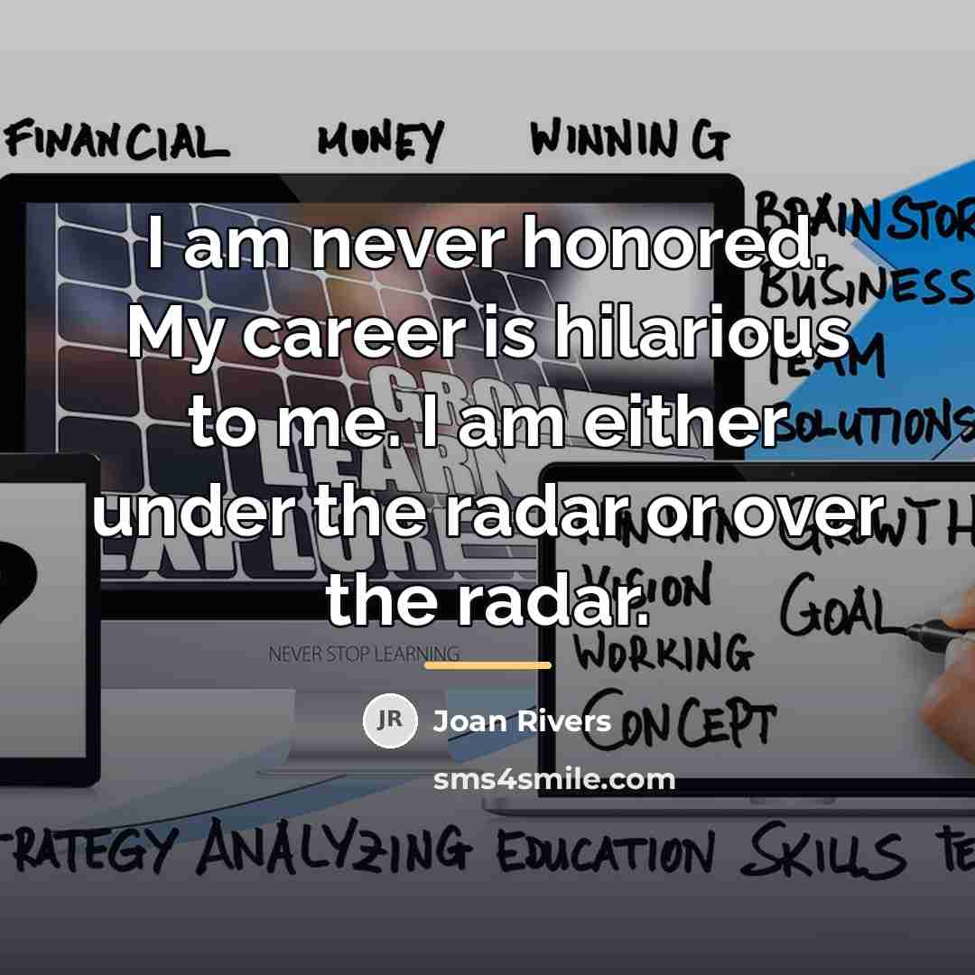 “I am never honored. My career is hilarious to me.…” quote by Joan Rivers