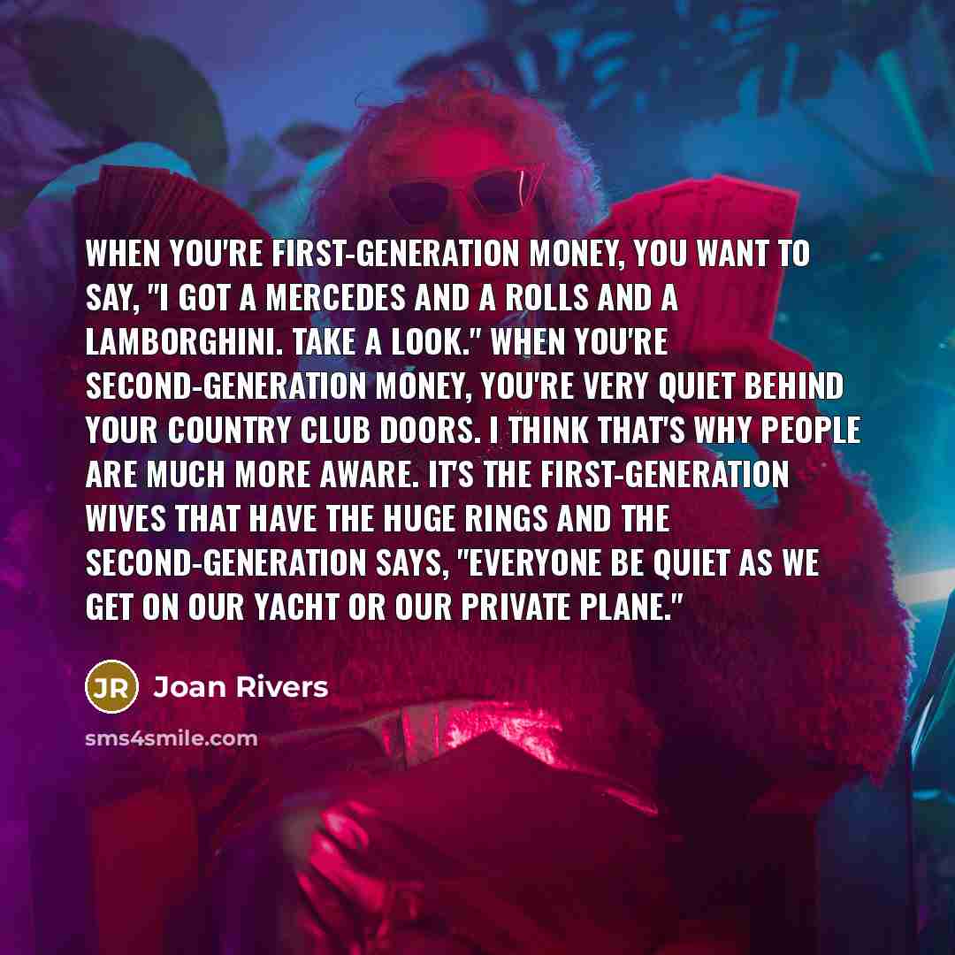 “When you're first-generation money, you want to say, "I got…” quote by Joan Rivers