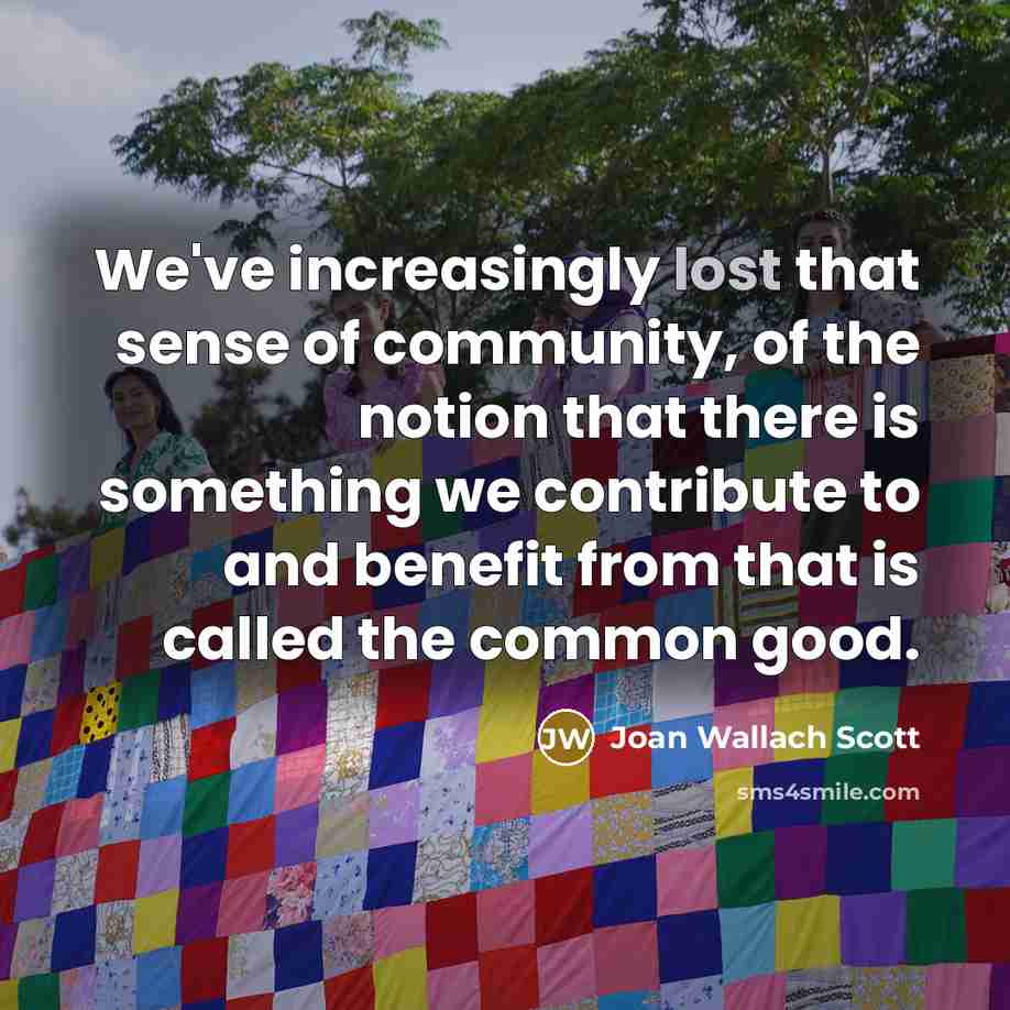 “We've increasingly lost that sense of community, of the notion…” quote by Joan Wallach Scott