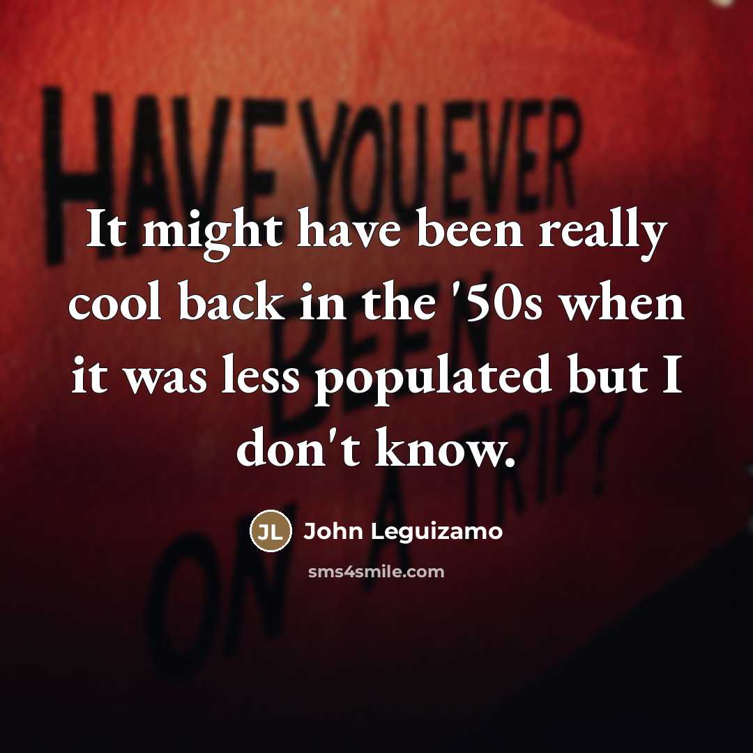 “It might have been really cool back in the '50s…” quote by John Leguizamo