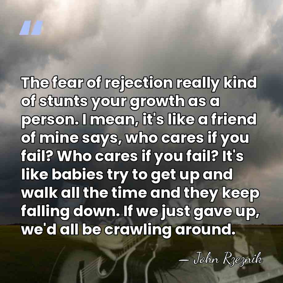 The fear of rejection really kind of stunts your growth as a&hellip; - John Rzeznik
