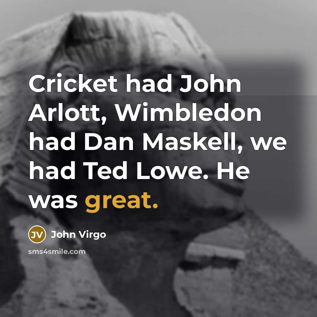 “Cricket had John Arlott, Wimbledon had Dan Maskell, we had…” quote by John Virgo
