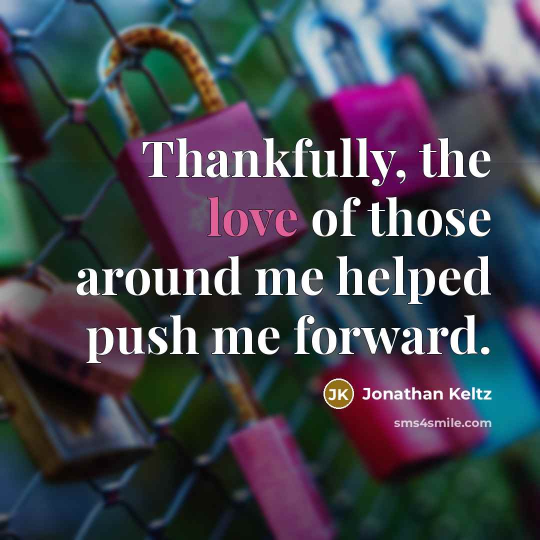 “Thankfully, the love of those around me helped push me…” quote by Jonathan Keltz