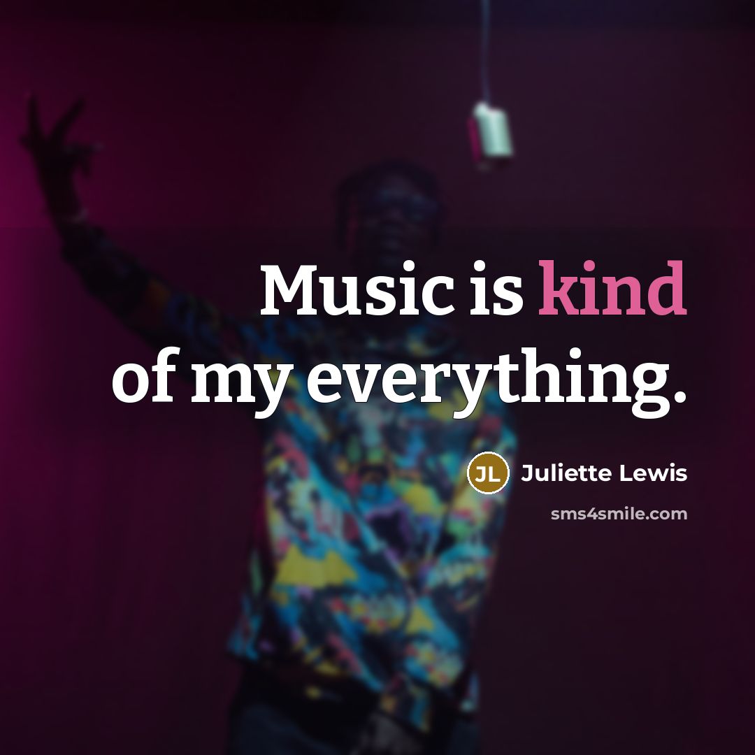 “Music is kind of my everything.…” quote by Juliette Lewis