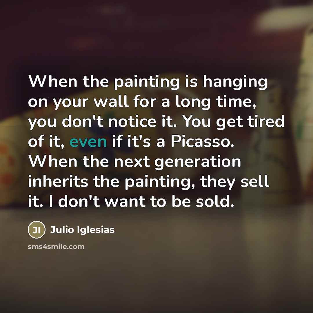 “When the painting is hanging on your wall for a…” quote by Julio Iglesias
