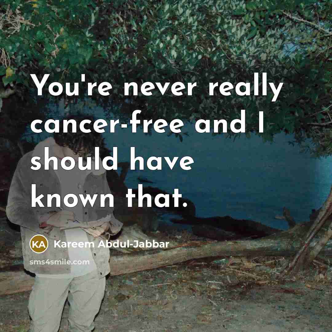 “You're never really cancer-free and I should have known that.…” quote by Kareem Abdul-Jabbar