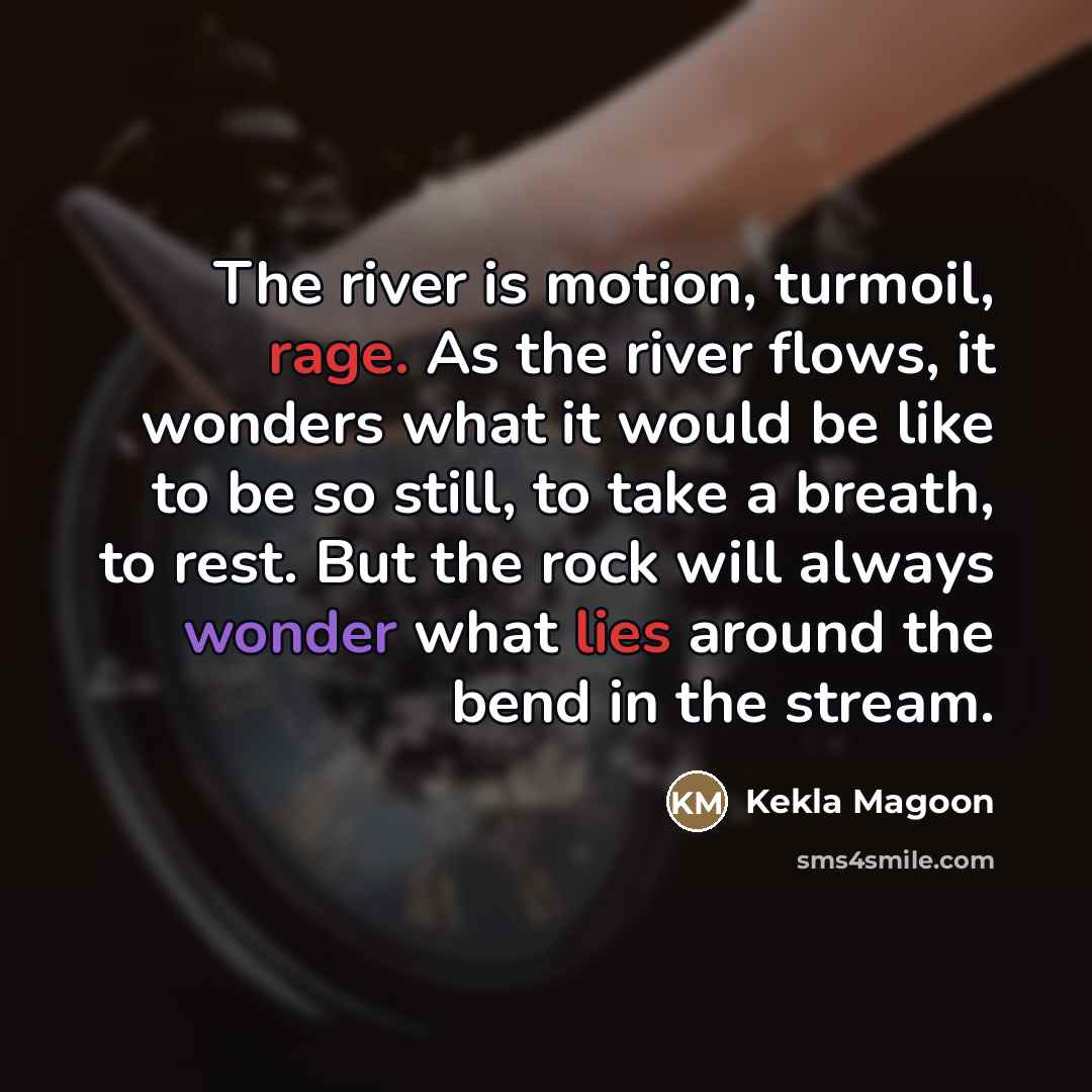 “The river is motion, turmoil, rage. As the river flows,…” quote by Kekla Magoon