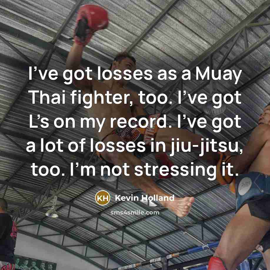 “I've got losses as a Muay Thai fighter, too. I've…” quote by Kevin Holland